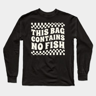 this bag contains no fish Long Sleeve T-Shirt